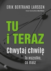 Tu i teraz chwytaj chwilę to wszystko co masz - Erik Bertrand Larssen