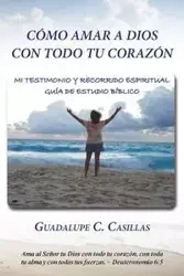 Cómo amar a Dios con todo tu corazón - Guadalupe Casillas C