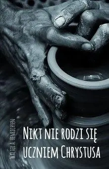 Nikt nie rodzi się uczniem Chrystusa - A. Walter Henrichsen