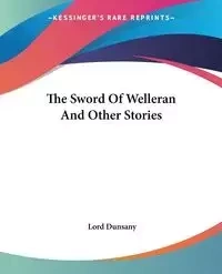 The Sword Of Welleran And Other Stories - Dunsany Lord