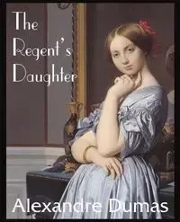 The Regent's Daughter - Dumas Alexandre