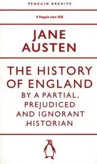 The History of England by a Partial, Prejudiced and Ignorant Historian - Jane Austen