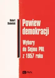 Powiew demokracji. Wybory do Sejmu PRL z 1957 roku - Robert Skobelski