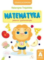 Edukacja domowa. Matematyka - jedzenie i grafomotoryka. Poziom A (3-4 lata) - Katarzyna Trojańska