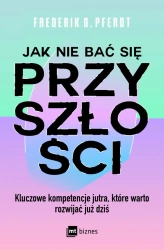 eBook Jak nie bać się przyszłości. Kluczowe kompetencje jutra, które warto rozwijać już dziś - Frederik G. Pferdt epub mobi