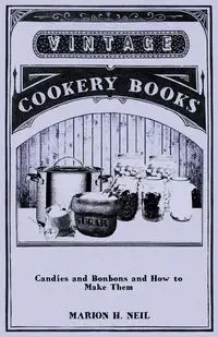Candies and Bonbons and How to Make Them - Neil Marion Harris