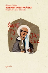 Wierny pies Pański. Biografia św. Jacka Odrowąża - Elżbieta Wiater