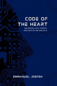 Code of the Heart, Balancing Love, Career, and Faith in the Age of AI - Joseph Emmanuel