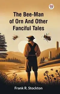 The Bee-Man Of Orn And Other Fanciful Tales - Frank R. Stockton
