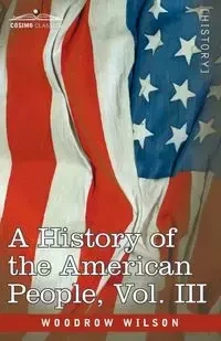 A History of the American People - In Five Volumes, Vol. III - Wilson Woodrow
