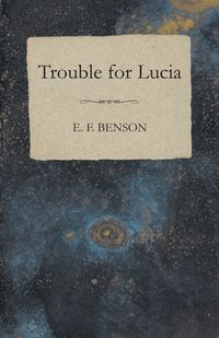 Trouble for Lucia - Benson E. F.