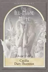 The Ill-Made Mute - Special Edition - Cecilia Dart-Thornton