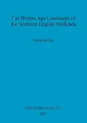 The Bronze Age Landscape of the Northern English Midlands - David Mullin