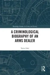 A Criminological Biography of an Arms Dealer - Eski Yarin
