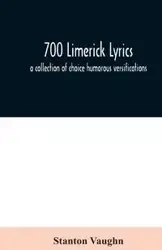 700 limerick lyrics; a collection of choice humorous versifications - Vaughn Stanton