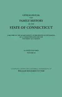Genealogical and Family History of the State of Connecticut. a Record of the Achievements of Her People in the Making of a Commonwealth and the Foundi - Cutter William Richard