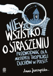 Nie wszystko o straszeniu. Przewodnik dla młodych tropicieli duchów w Polsce - Anna Jurczyńska