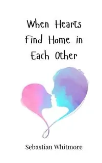 When Hearts Find Home in Each Other - Sebastian Whitmore