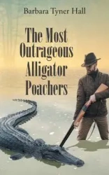The Most Outrageous Alligator Poachers - Barbara Hall Tyner