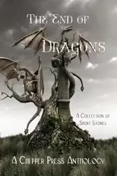 The End of Dragons - Anthology Chipper Press