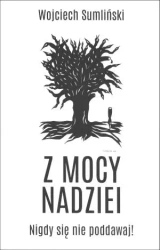 Z Mocy Nadziei. Nigdy się nie poddawaj! - Wojciech Sumliński
