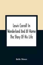 Lewis Carroll In Wonderland And At Home - Moses Belle