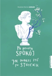 eBook Po prostu spokój. Jak dobrze żyć po stoicku - Paulina Felicja Seidler epub mobi