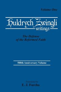 The Defense of the Reformed Faith - Zwingli Ulrich