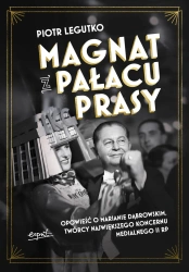 Magnat z Pałacu Prasy. Opowieść o Marianie Dąbrowskim, twórcy największego koncernu medialnego II RP - Piotr Legutko