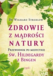 Zdrowie z mądrości natury. Przewodnik po medycynie św. Hildegardy z Bingen wyd. 2 - Wighard Strehlow