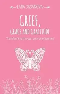 Grief, Grace and Gratitude - Lara Casanova