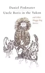 Uncle Boris in the Yukon and Other Shaggy Dog Stor - Daniel Pinkwater Manus
