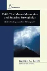 Faith that Moves Mountains and Smashes Strongholds - Russell G. Ellies