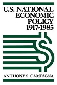 U.S. National Economic Policy, 1917-1985 - Anthony S. Campagna