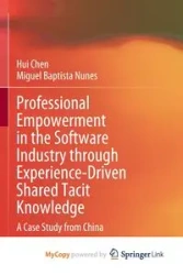 Professional Empowerment in the Software Industry through Experience-Driven Shared Tacit Knowledge - Hui Chen