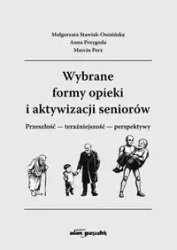 Wybrane formy opieki i aktywizacji seniorów - Małgorzata Stawiak-Ososińska, Anna Przygoda, Marcin Perz