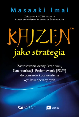 KAIZEN ™ jako strategia. Zastosowanie oceny Przepływu, Synchronizacji i Poziomowania [FSL™] do pomiarów i doskonalenia wyników operacyjnych - Imai Masaaki