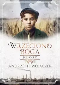 Wrzeciono Boga Tom 1. Kłosy (dodruk 2022) - Andrzej H. Wojaczek
