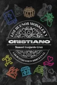 Los buenos modales y las buenas costumbres del Cristiano - Samuel Guajardo