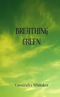 Breathing Green - Cassandra Whitaker