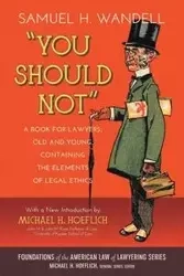 You Should Not. a Book for Lawyers, Old and Young, Containing the Elements of Legal Ethics - Samuel H. Wandell