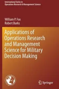 Applications of Operations Research and Management Science for Military Decision Making - William P. Fox