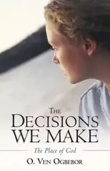 The Decisions We Make - Ogbebor O. Ven