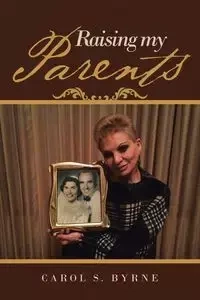 Raising My Parents - S. Byrne Carol