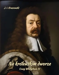 eBook Na królewskim dworze. Czasy Władysława IV - Józef Ignacy Kraszewski mobi epub