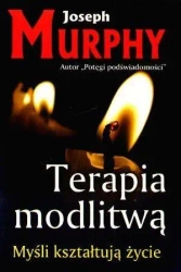 Terapia modlitwą. Myśli kształtują życie - Joseph Murphy