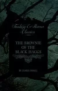 The Brownie of the Black Haggs (Fantasy and Horror Classics) - James Hogg