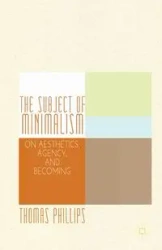The Subject of Minimalism - Thomas Phillips