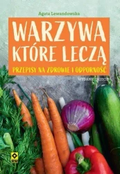 Warzywa które leczą. Przepisy na zdrowie...w.3 - Agata Lewandowska