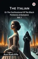The Italian Or The Confessional Of The Black Penitents A Romance Vol. I - Ann Radcliffe